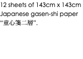 12 sheets of 143cm x 143cm Japanese gasen-shi paper “童心箋二層”.