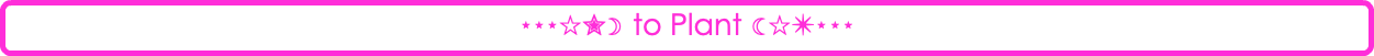 ⋆⋆⋆☆✮☽ to Plant ☾☆✴⋆⋆⋆